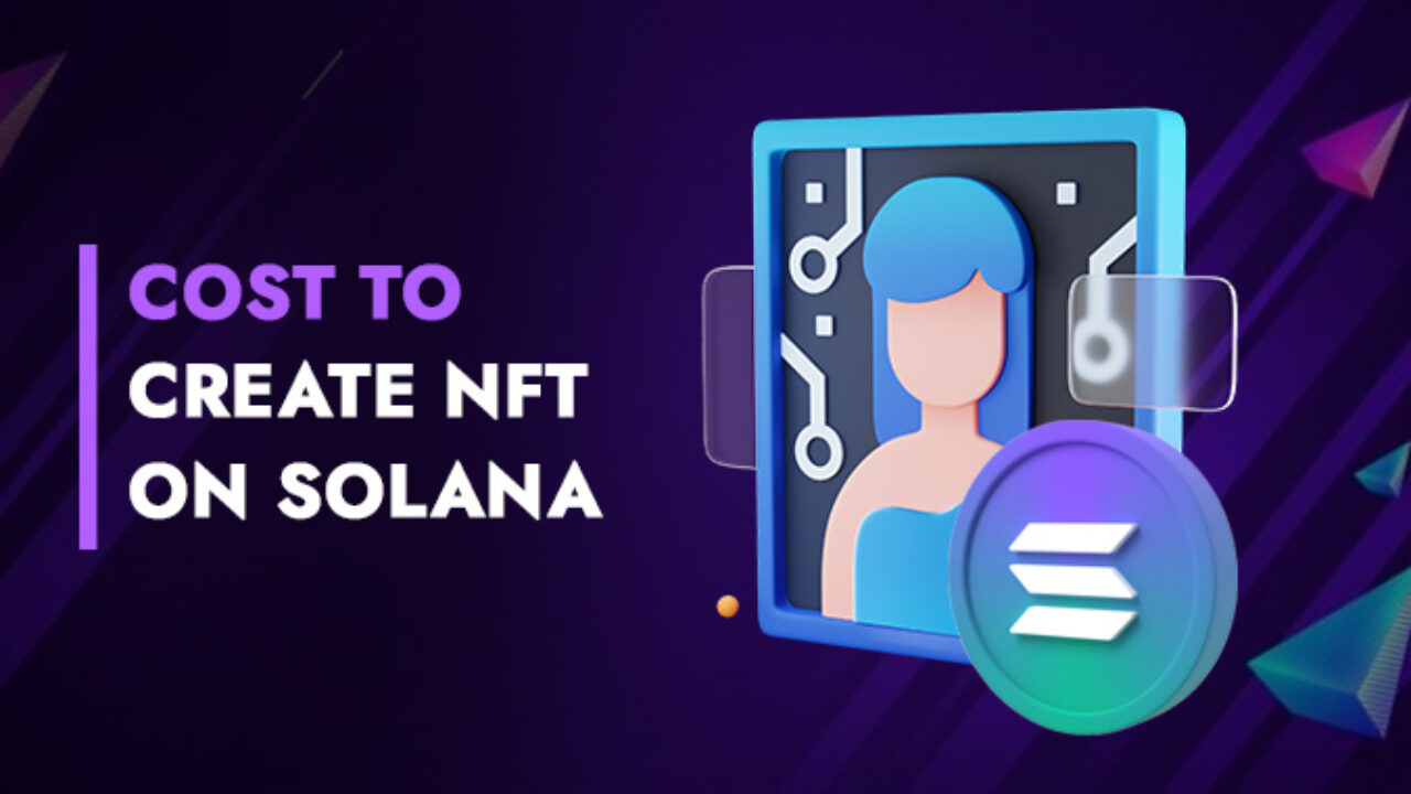 How Much Does it Cost to Create an NFT on Solana - Technoloader