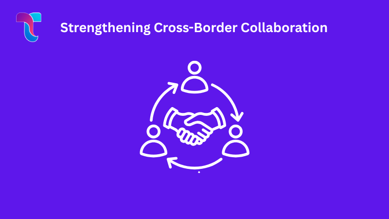 Strengthening Cross-Border Collaboration
