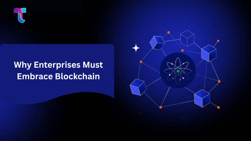 Why Enterprises Must Embrace Blockchain